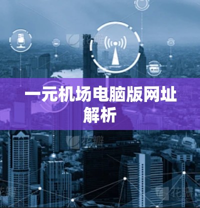 一元机场电脑版网址解析