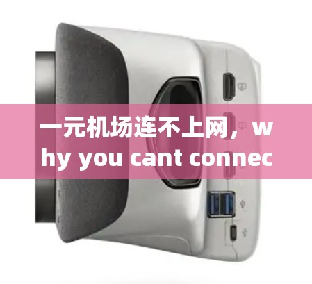 一元机场连不上网，why you cant connect to the internet in a single airport