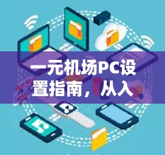 一元机场PC设置指南，从入门到优化