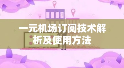 一元机场订阅技术解析及使用方法 一元机场订阅技术解析及使用方法