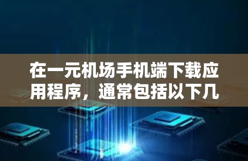 在一元机场手机端下载应用程序,通常包括以下几种常用的应用程序