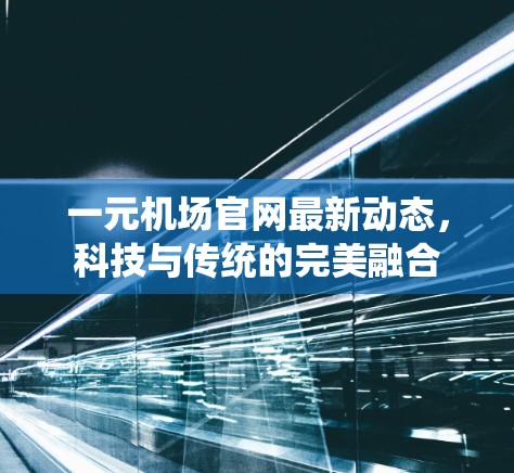 一元机场官网最新动态,科技与传统的完美融合
