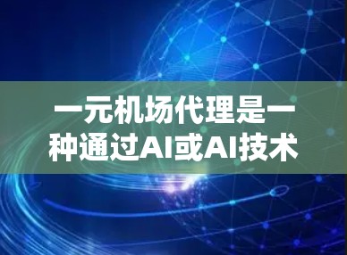 一元机场代理是一种通过AI或AI技术帮助用户访问机场设备的服务。以下是一个详细的步骤指南，帮助用户在机场使用一元机场代理