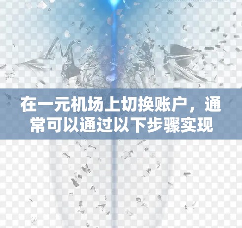 在一元机场上切换账户,通常可以通过以下步骤实现