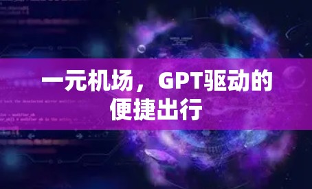 一元机场,GPT驱动的便捷出行
