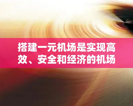 搭建一元机场是实现高效、安全和经济的机场规划的重要步骤。以下是一元机场搭建的详细步骤