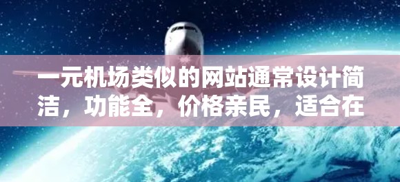 一元机场类似的网站通常设计简洁，功能全，价格亲民，适合在经济上节省费用的用户。以下是几个常见的免费登机、功能全面的机场网站