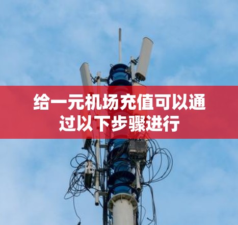 给一元机场充值可以通过以下步骤进行