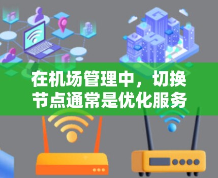 在机场管理中,切换节点通常是优化服务结构、提升效率和资源利用的重要操作。以下是一元机场切换节点的常见步骤和方法 在机场管理中,切换节点通常是优化服务结构、提升效率和资源利用的重要操作。以下是一元机场切换节点的常见步骤和方法