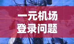 一元机场登录问题解决方案