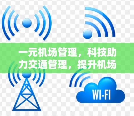 一元机场管理,科技助力交通管理,提升机场服务品质 一元机场管理,科技助力交通管理,提升机场服务品质