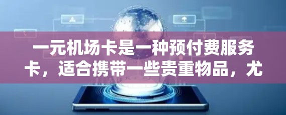 一元机场卡是一种预付费服务卡，适合携带一些贵重物品，尤其是当经常携带贵重物品时，可能需要搭配另一元机场卡。以下是对一元机场卡的详细分析