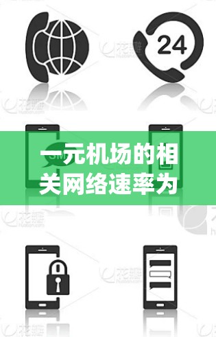 一元机场的相关网络速率为一维网络传输的速度，通常以Mbps或Mbps表示。对于一元机场，网速影响其用户体验，特别是在需要访问网站、使用网络设备等场景下。以下是对网速的详细分析