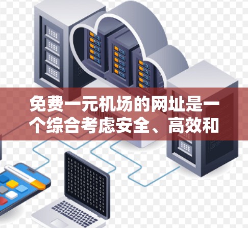 免费一元机场的网址是一个综合考虑安全、高效和经济因素的策略。以下是具体的实施建议