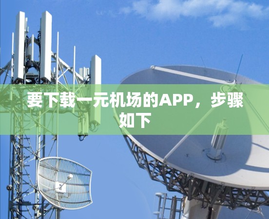 要下载一元机场的APP，步骤如下