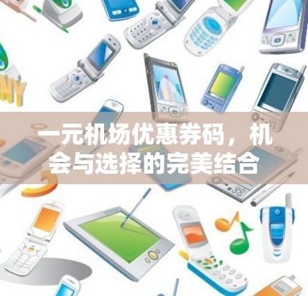 一元机场优惠券码,机会与选择的完美结合