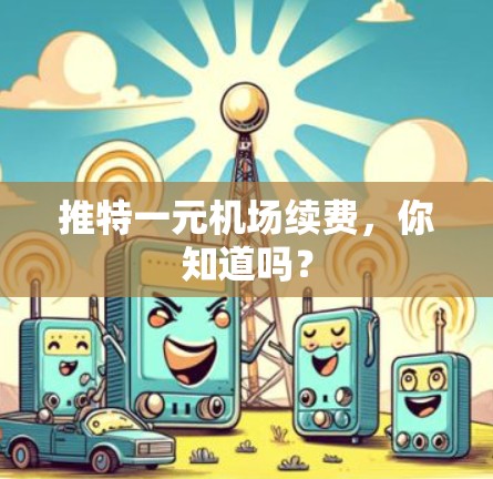推特一元机场续费,你知道吗?