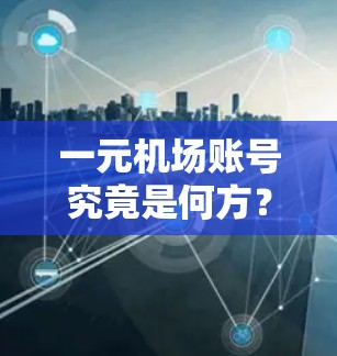 一元机场账号究竟是何方？这些问题需要你的帮助