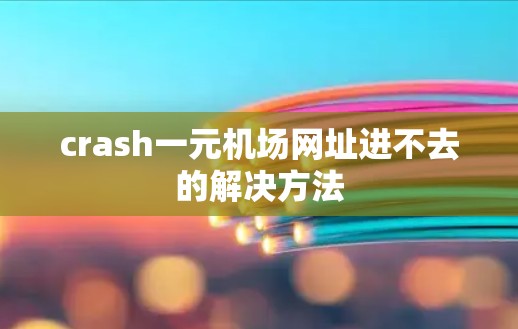crash一元机场网址进不去的解决方法