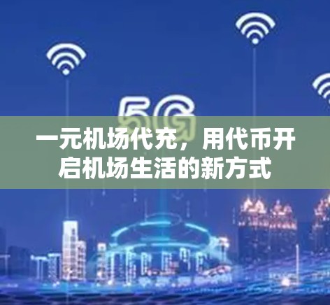 一元机场代充，用代币开启机场生活的新方式
