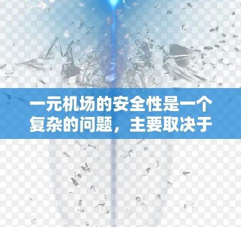 一元机场的安全性是一个复杂的问题,主要取决于多方面因素。以下是根据思考整理的总结