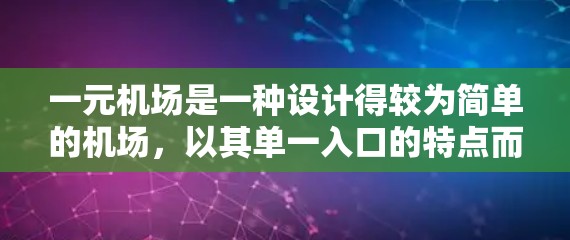 一元机场是一种设计得较为简单的机场，以其单一入口的特点而闻名。这种机场通常只有一个入口，避免了复杂的路径和分道扬镳，使交通变得直接和高效。以下是对一元机场的详细分析