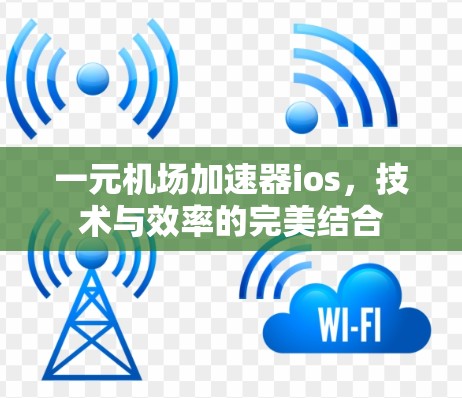 一元机场加速器ios，技术与效率的完美结合