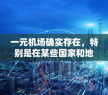 一元机场确实存在,特别是在某些国家和地区,特别是在经济压力大的情况下,为了提高运营效率和减少资源浪费,选择只保留一个登机口的方案比较可行。以下是对一元机场的详细分析 一元机场确实存在,特别是在某些国家和地区,特别是在经济压力大的情况下,为了提高运营效率和减少资源浪费,选择只保留一个登机口的方案比较可行。以下是对一元机场的详细分析