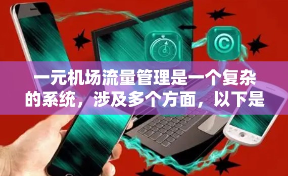 一元机场流量管理是一个复杂的系统，涉及多个方面，以下是对一元机场流量管理的详细分析和建议