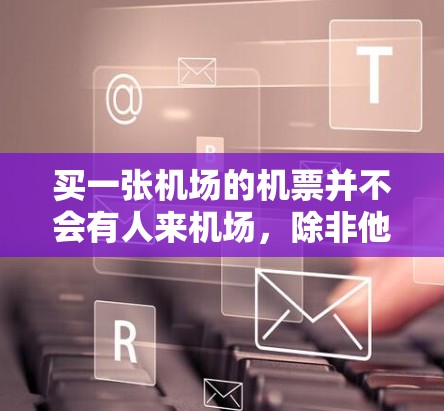 买一张机场的机票并不会有人来机场，除非他们购买到了空位。以下是详细的解释和结论