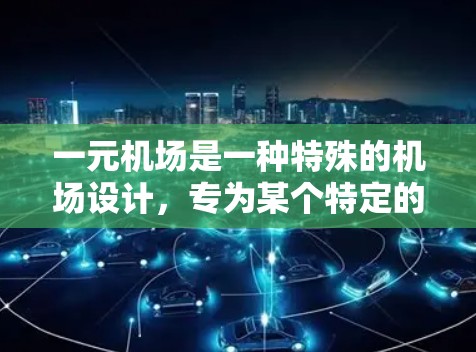 一元机场是一种特殊的机场设计,专为某个特定的区域或情况而设计,通常只有一个主要的跑道。以下是关于一元机场的详细分析 一元机场是一种特殊的机场设计,专为某个特定的区域或情况而设计,通常只有一个主要的跑道。以下是关于一元机场的详细分析
