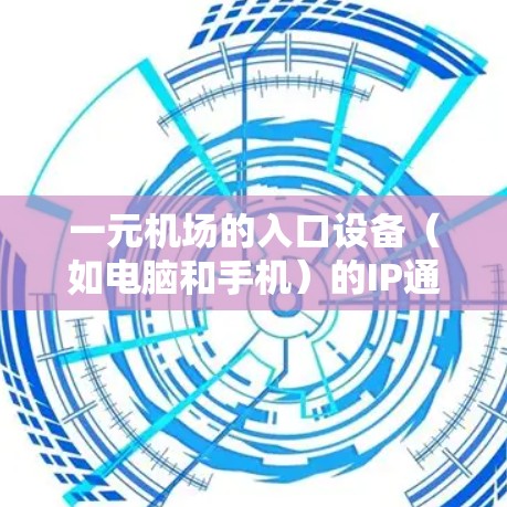 一元机场的入口设备（如电脑和手机）的IP通常会保持唯一，以确保每个入口设备的设备识别和安全。以下是详细的解释