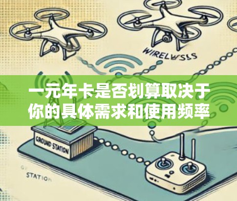 一元年卡是否划算取决于你的具体需求和使用频率。以下是对一元年卡的分析和建议