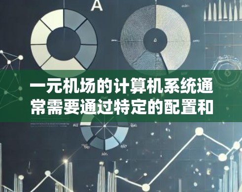 一元机场的计算机系统通常需要通过特定的配置和软件来运行。如果用户提到用不了了，可能是因为以下原因