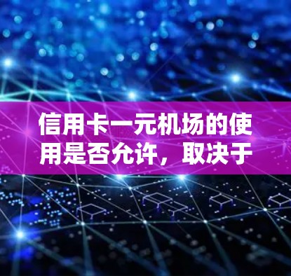 信用卡一元机场的使用是否允许，取决于机场的政策和规定。以下是一些常见的情况和建议