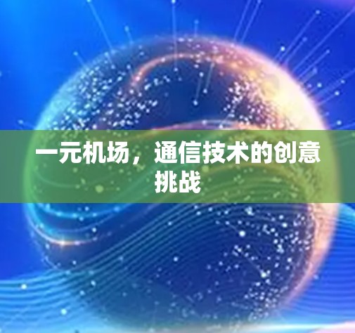 一元机场，通信技术的创意挑战
