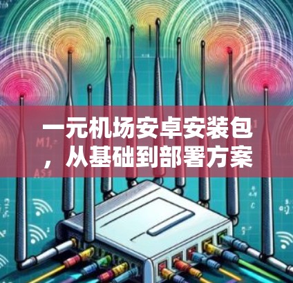 一元机场安卓安装包，从基础到部署方案
