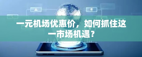 一元机场优惠价，如何抓住这一市场机遇？