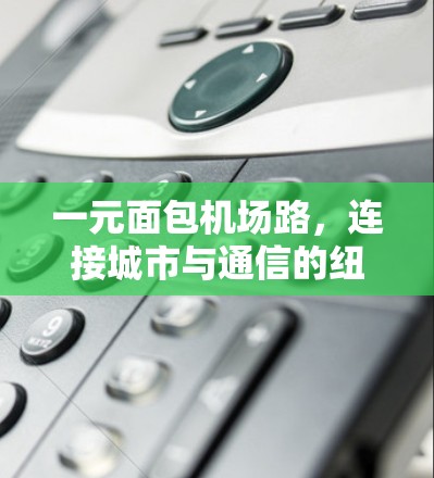 一元面包机场路，连接城市与通信的纽带