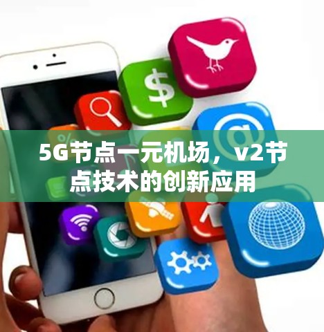 5G节点一元机场，v2节点技术的创新应用
