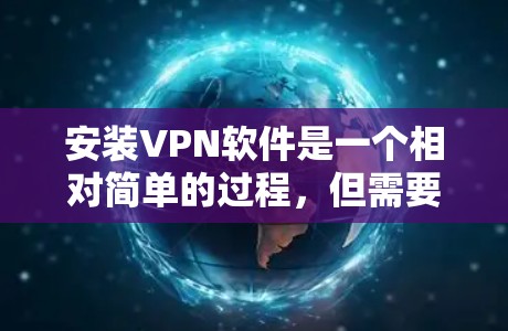 安装VPN软件是一个相对简单的过程，但需要仔细考虑各种因素。以下是一步步的指南