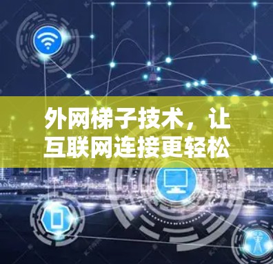 外网梯子技术,让互联网连接更轻松