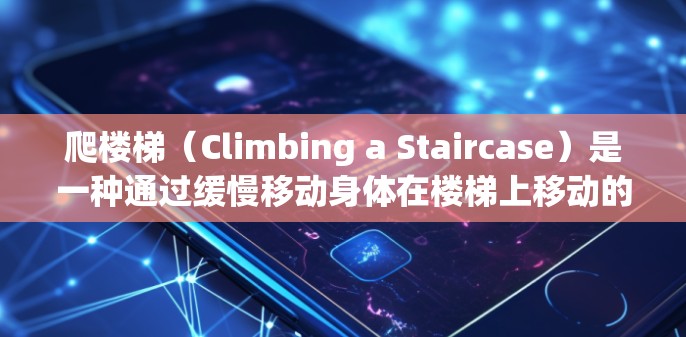 爬楼梯（Climbing a Staircase）是一种通过缓慢移动身体在楼梯上移动的方法，常用于进入特定的楼层或平台。爬楼梯通常包括以下几种方式