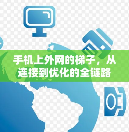 手机上外网的梯子，从连接到优化的全链路方案