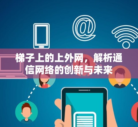 梯子上的上外网，解析通信网络的创新与未来