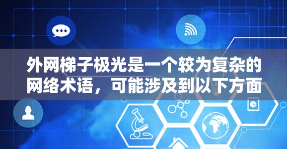 外网梯子极光是一个较为复杂的网络术语，可能涉及到以下方面