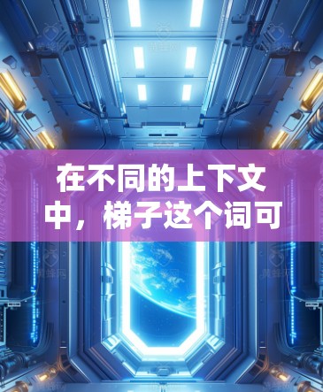在不同的上下文中，梯子这个词可能有不同的含义，具体取决于其使用场景
