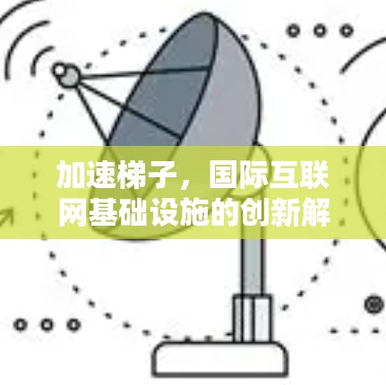 加速梯子,国际互联网基础设施的创新解决方案