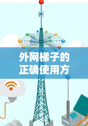 外网梯子的正确使用方法解析