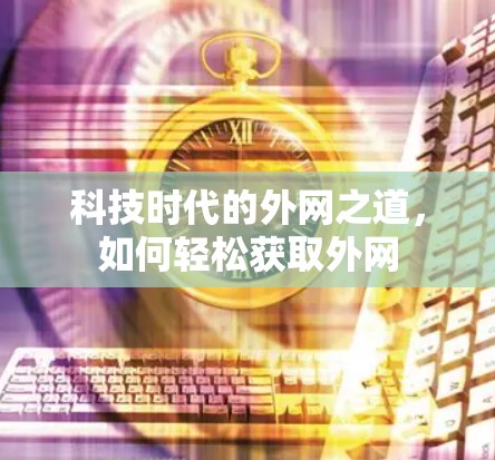 科技时代的外网之道，如何轻松获取外网